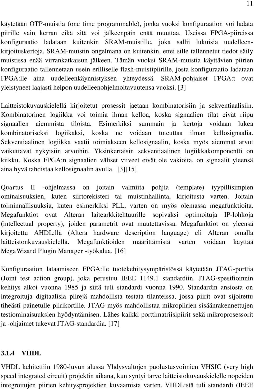 SRAM-muistin ongelmana on kuitenkin, ettei sille tallennetut tiedot säily muistissa enää virrankatkaisun jälkeen.