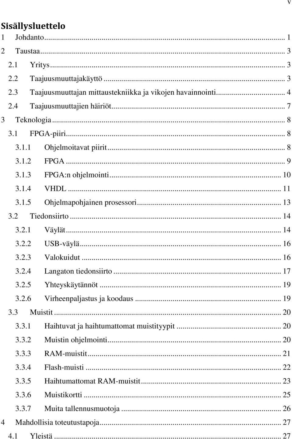 .. 14 3.2.1 Väylät... 14 3.2.2 USB-väylä... 16 3.2.3 Valokuidut... 16 3.2.4 Langaton tiedonsiirto... 17 3.2.5 Yhteyskäytännöt... 19 3.2.6 Virheenpaljastus ja koodaus... 19 3.3 Muistit... 20 3.3.1 Haihtuvat ja haihtumattomat muistityypit.