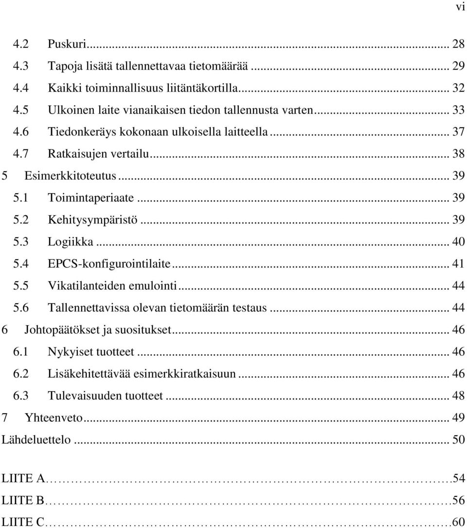 1 Toimintaperiaate... 39 5.2 Kehitysympäristö... 39 5.3 Logiikka... 40 5.4 EPCS-konfigurointilaite... 41 5.5 Vikatilanteiden emulointi... 44 5.