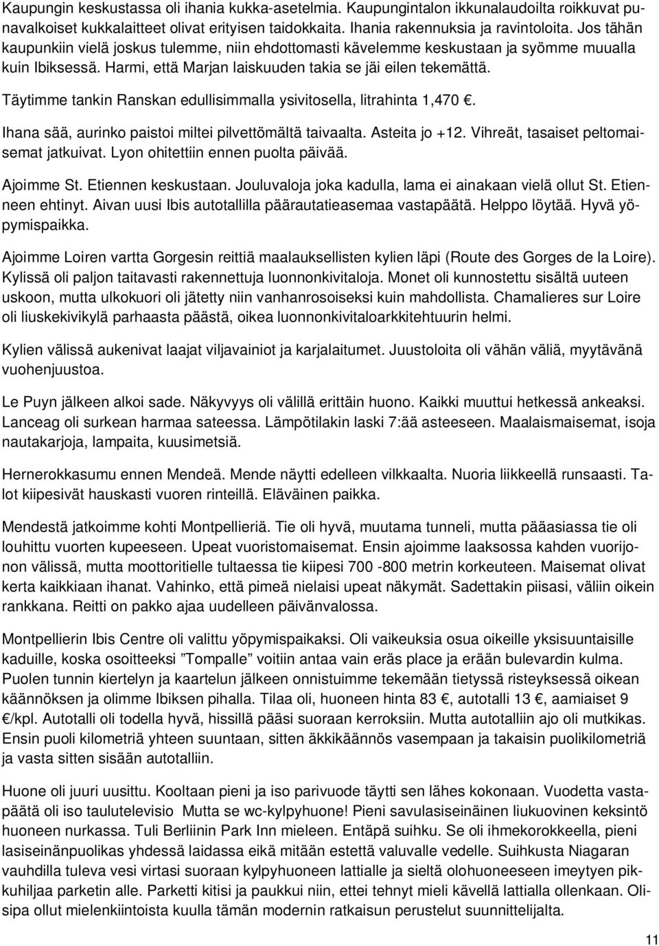 Täytimme tankin Ranskan edullisimmalla ysivitosella, litrahinta 1,470. Ihana sää, aurinko paistoi miltei pilvettömältä taivaalta. Asteita jo +12. Vihreät, tasaiset peltomaisemat jatkuivat.