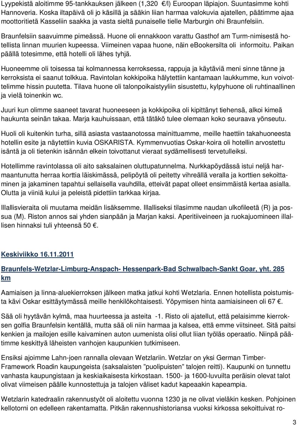 Braunfelsiin saavuimme pimeässä. Huone oli ennakkoon varattu Gasthof am Turm-nimisestä hotellista linnan muurien kupeessa. Viimeinen vapaa huone, näin ebookersilta oli informoitu.