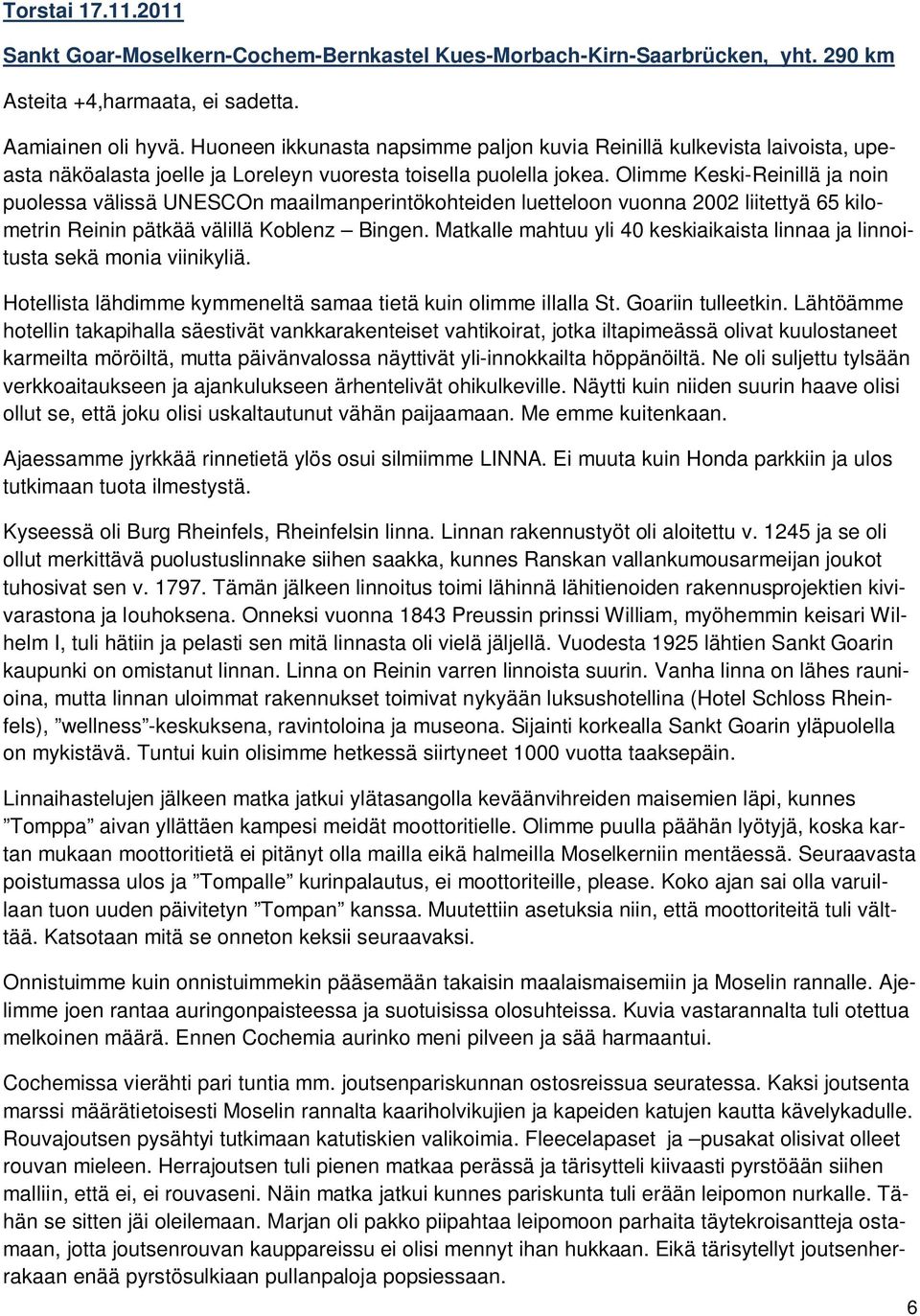 Olimme Keski-Reinillä ja noin puolessa välissä UNESCOn maailmanperintökohteiden luetteloon vuonna 2002 liitettyä 65 kilometrin Reinin pätkää välillä Koblenz Bingen.