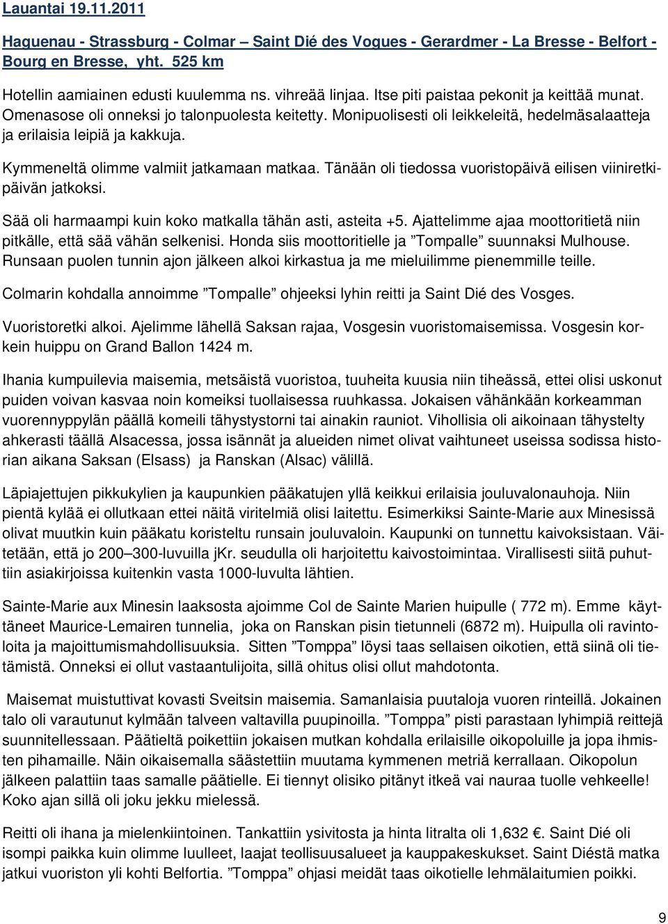 Kymmeneltä olimme valmiit jatkamaan matkaa. Tänään oli tiedossa vuoristopäivä eilisen viiniretkipäivän jatkoksi. Sää oli harmaampi kuin koko matkalla tähän asti, asteita +5.