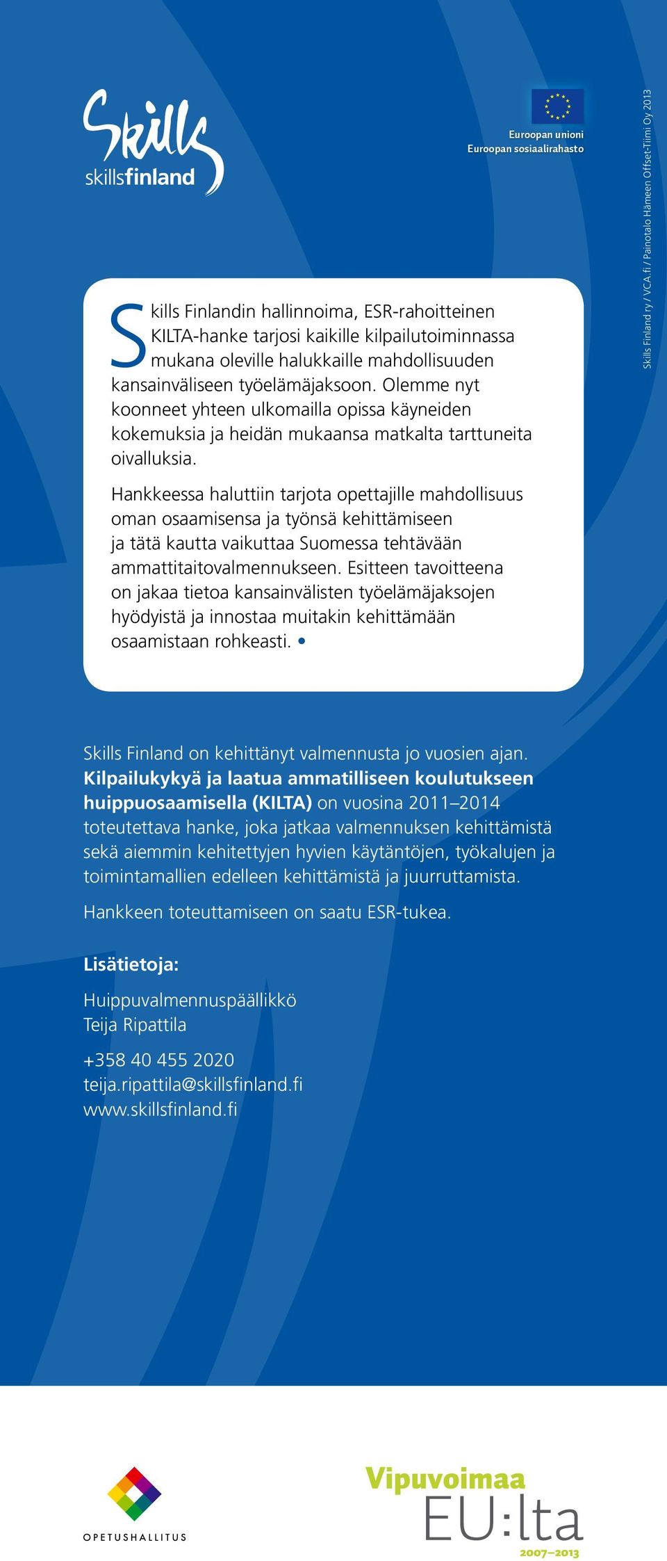 Hankkeessa haluttiin tarjota opettajille mahdollisuus oman osaamisensa ja työnsä kehittämiseen ja tätä kautta vaikuttaa Suomessa tehtävään ammattitaitovalmennukseen.