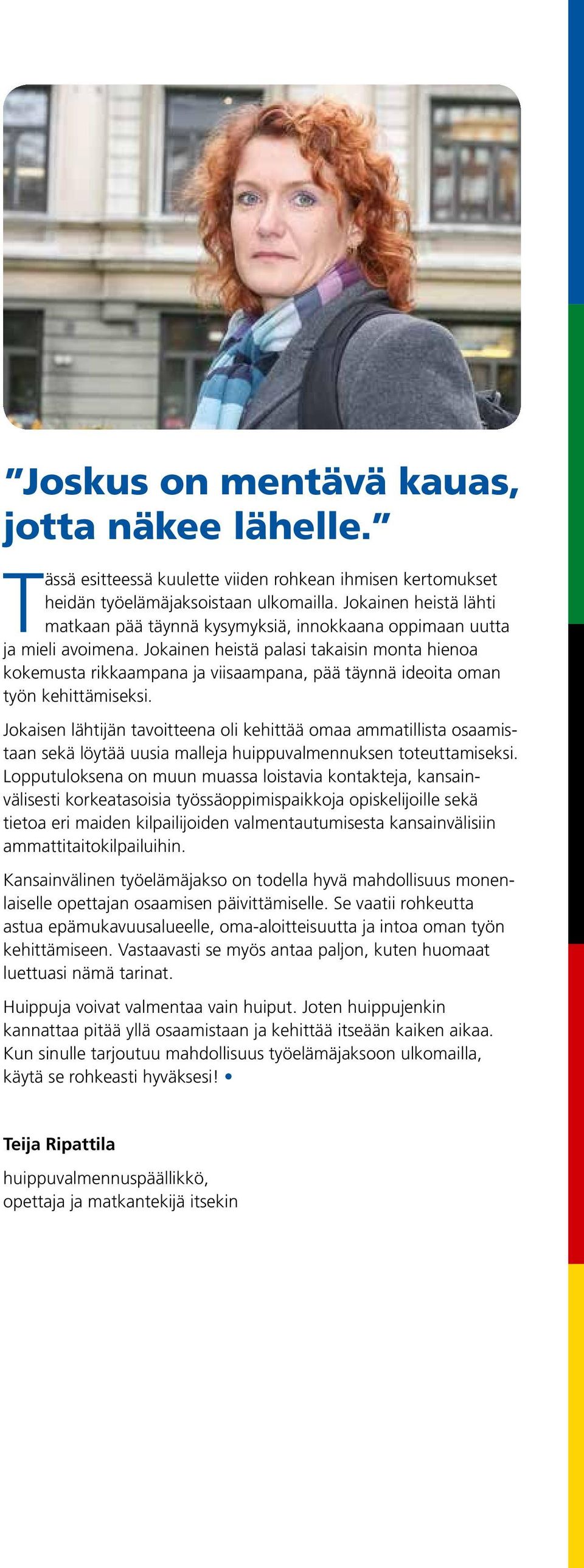 Jokainen heistä palasi takaisin monta hienoa kokemusta rikkaampana ja viisaampana, pää täynnä ideoita oman työn kehittämiseksi.