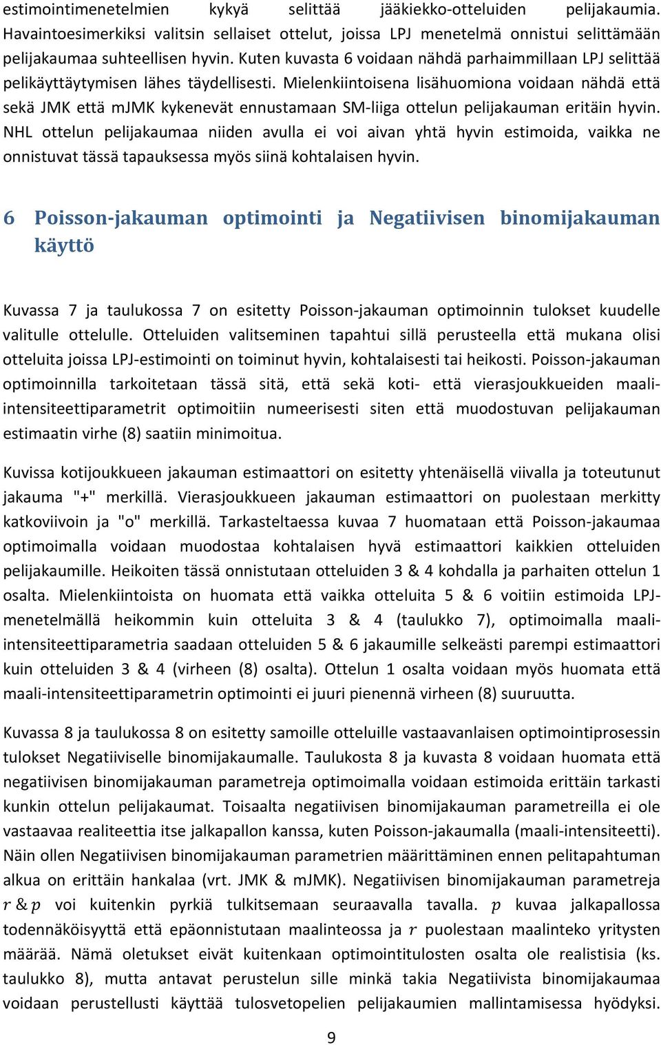 Mielenkiintoisena lisähuomiona voidaan nähdä että sekä JMK että mjmk kykenevät ennustamaan SM liiga ottelun pelijakauman eritäin hyvin.