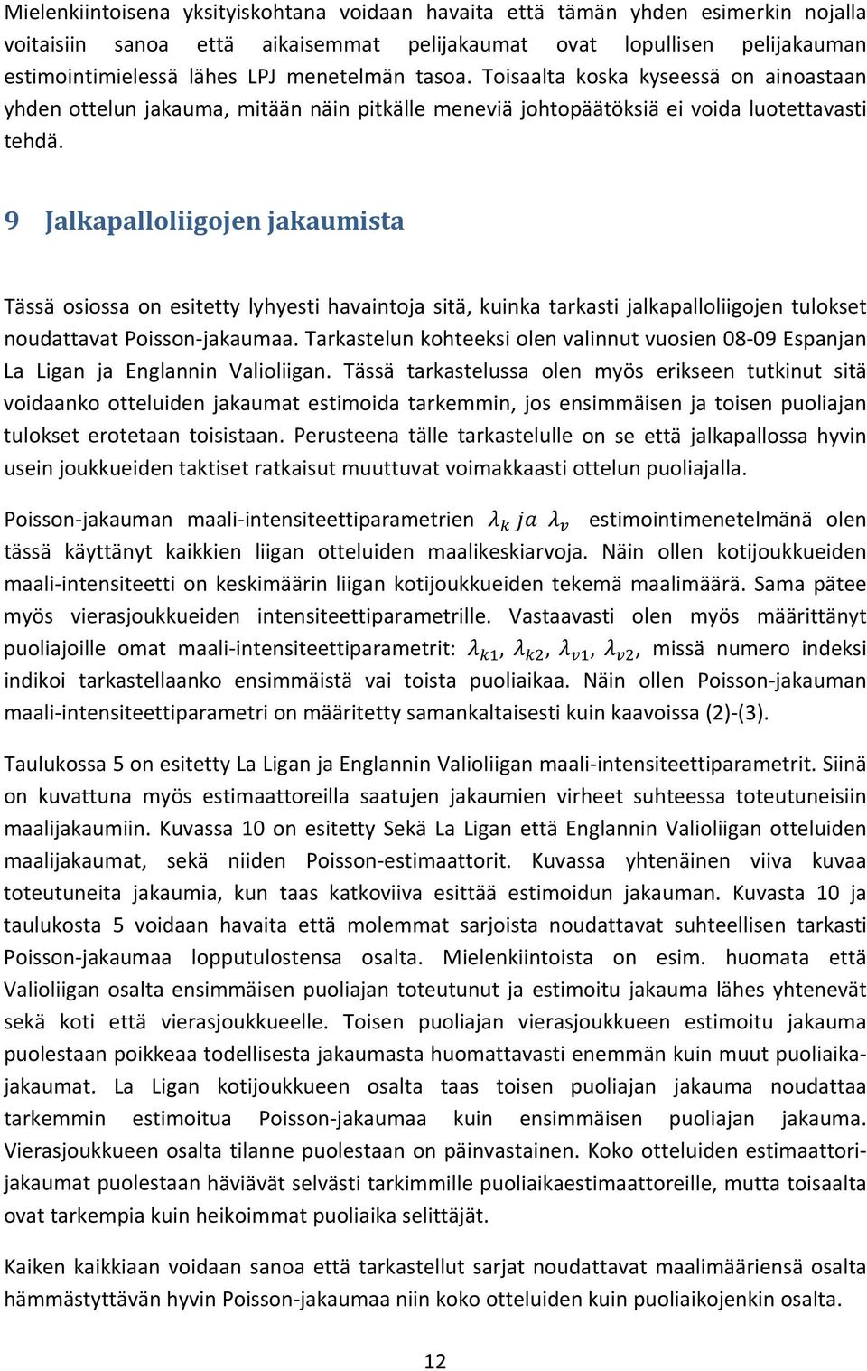 9 Jalkapalloliigojen jakaumista Tässä osiossa on esitetty lyhyesti havaintoja sitä, kuinka tarkasti jalkapalloliigojen tulokset noudattavat Poisson jakaumaa.