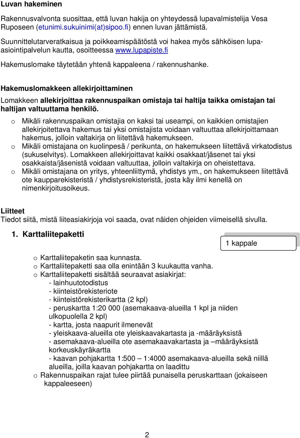 Hakemuslomakkeen allekirjoittaminen Lomakkeen allekirjoittaa rakennuspaikan omistaja tai haltija taikka omistajan tai haltijan valtuuttama henkilö.