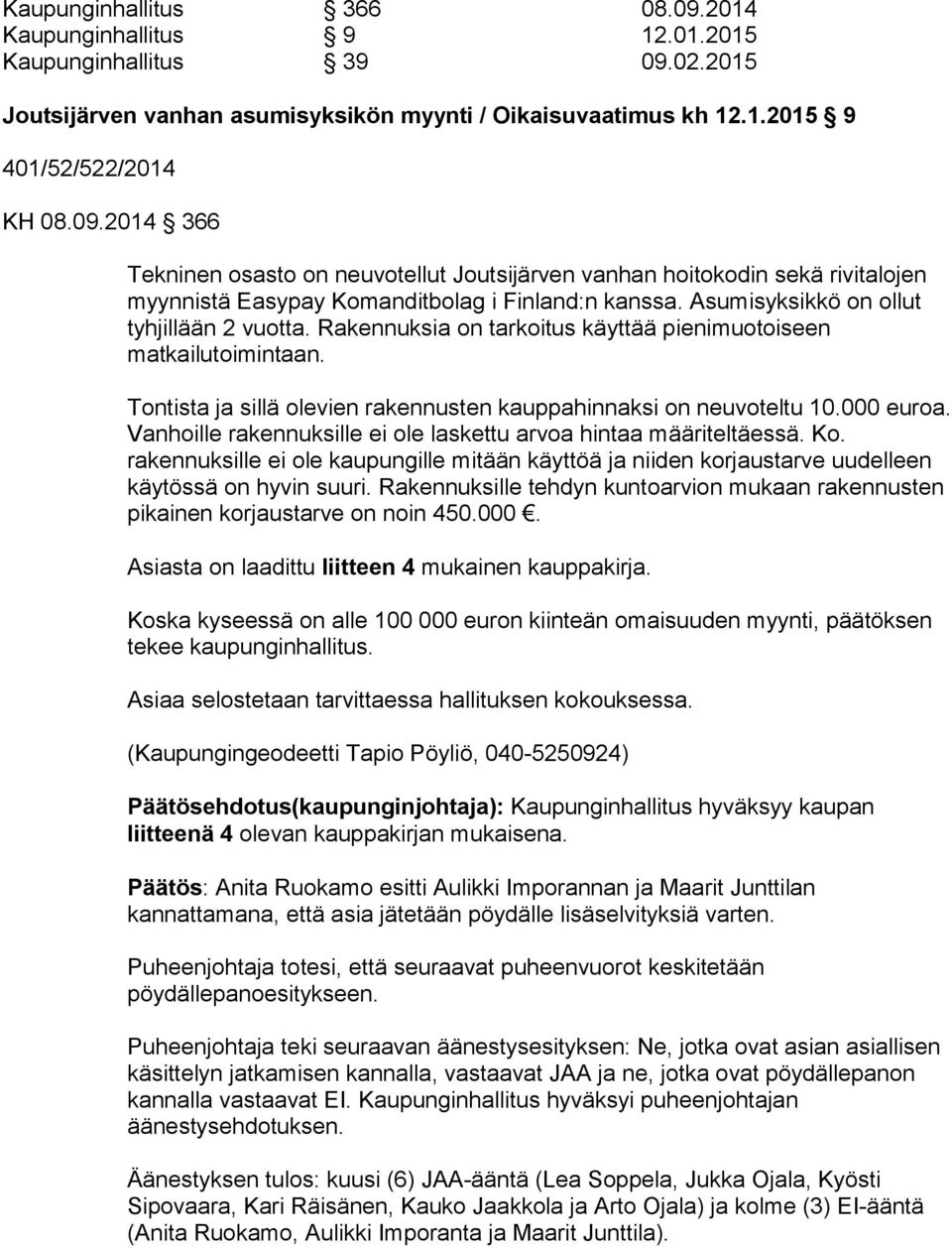 Vanhoille rakennuksille ei ole laskettu arvoa hintaa määriteltäessä. Ko. rakennuksille ei ole kaupungille mitään käyttöä ja niiden korjaustarve uudelleen käytössä on hyvin suuri.
