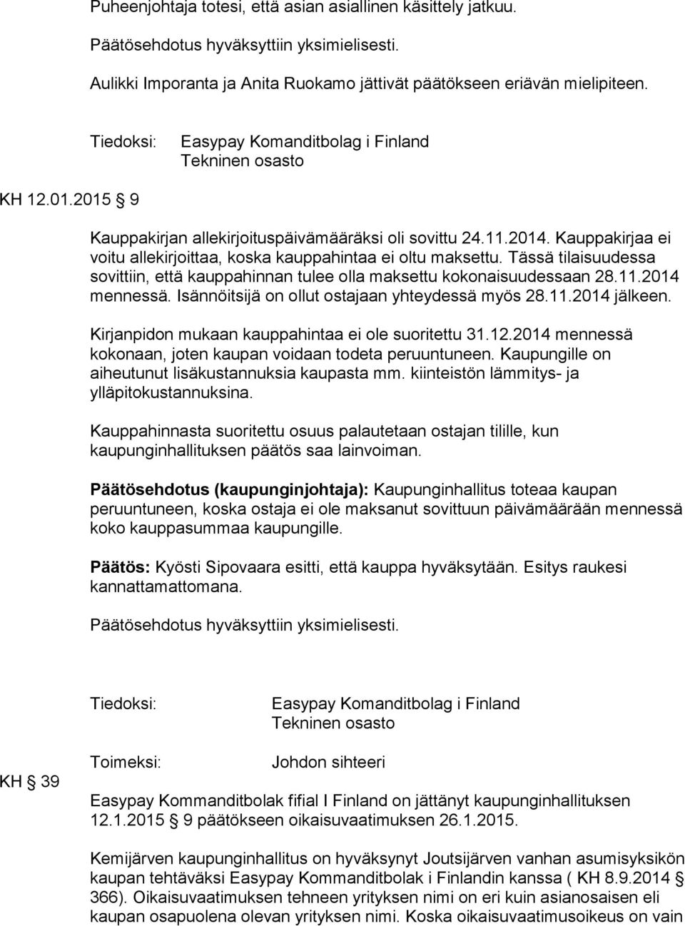 Tässä tilaisuudessa sovittiin, että kauppahinnan tulee olla maksettu kokonaisuudessaan 28.11.2014 mennessä. Isännöitsijä on ollut ostajaan yhteydessä myös 28.11.2014 jälkeen.