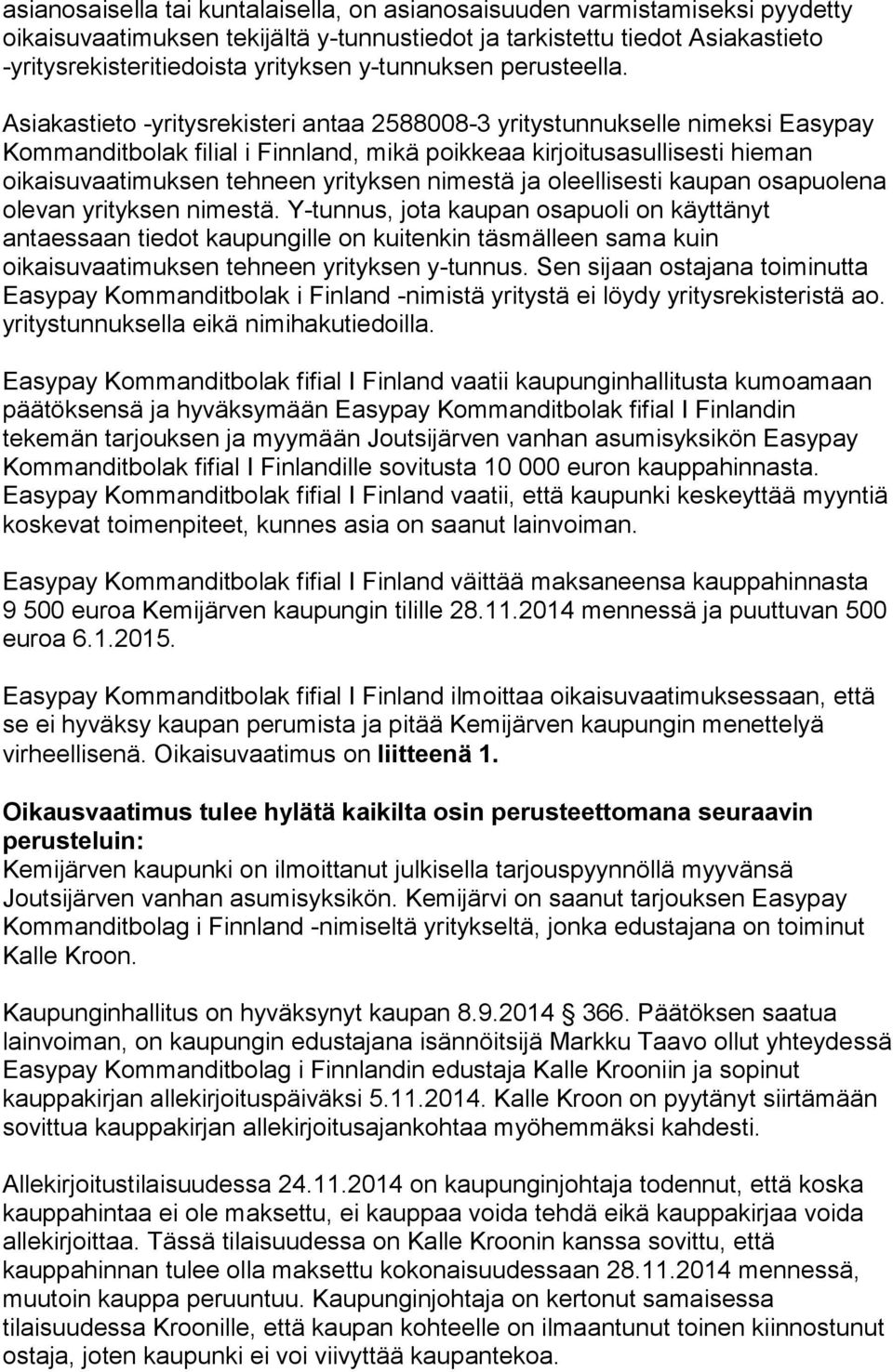 Asiakastieto -yritysrekisteri antaa 2588008-3 yritystunnukselle nimeksi Easypay Kommanditbolak filial i Finnland, mikä poikkeaa kirjoitusasullisesti hieman oikaisuvaatimuksen tehneen yrityksen