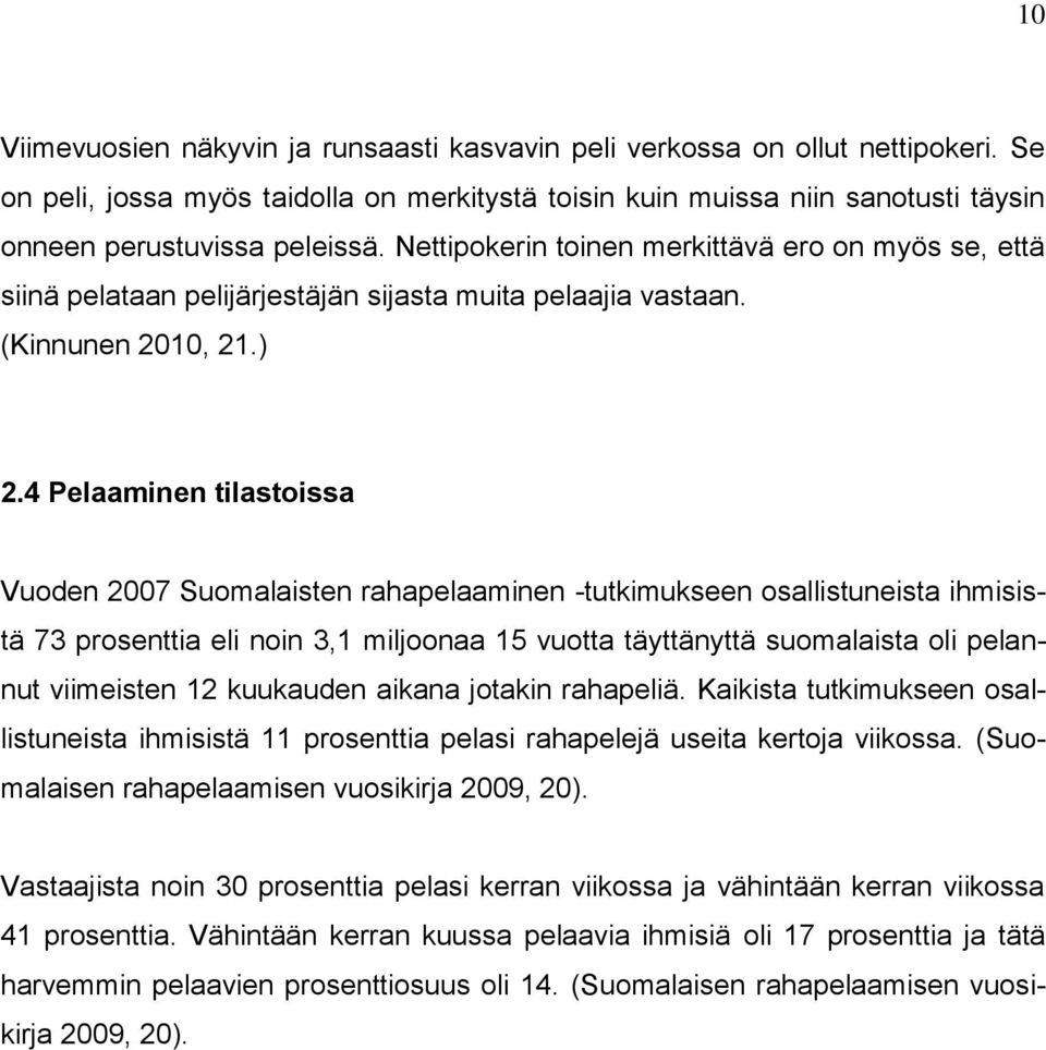 4 Pelaaminen tilastoissa Vuoden 2007 Suomalaisten rahapelaaminen -tutkimukseen osallistuneista ihmisistä 73 prosenttia eli noin 3,1 miljoonaa 15 vuotta täyttänyttä suomalaista oli pelannut viimeisten