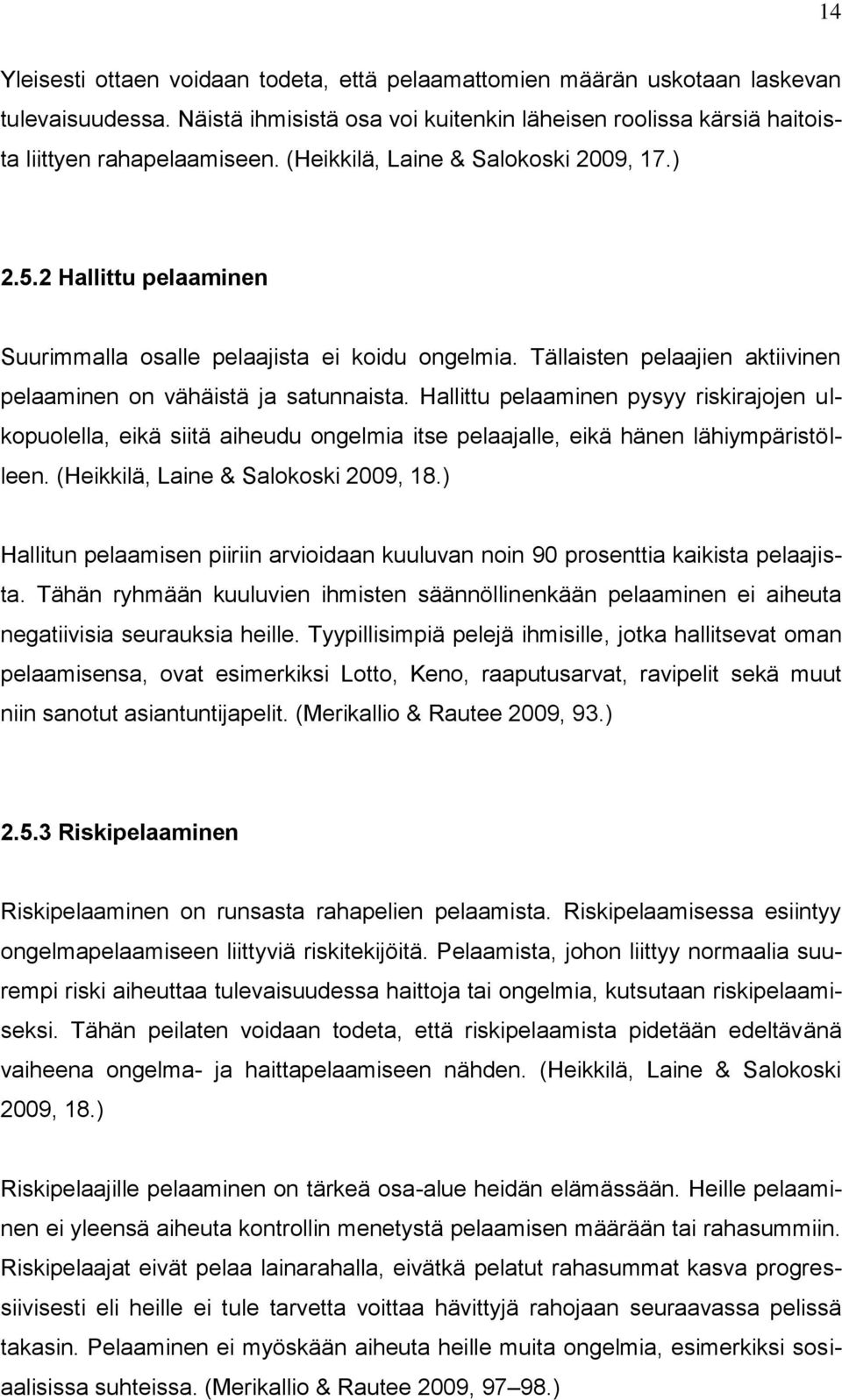 Hallittu pelaaminen pysyy riskirajojen ulkopuolella, eikä siitä aiheudu ongelmia itse pelaajalle, eikä hänen lähiympäristölleen. (Heikkilä, Laine & Salokoski 2009, 18.