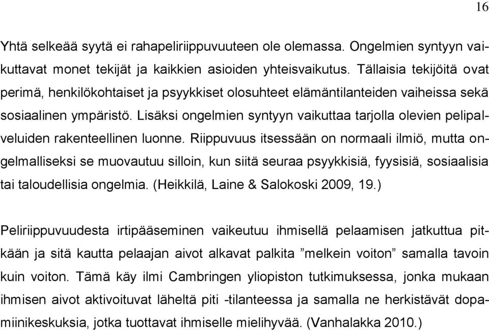 Lisäksi ongelmien syntyyn vaikuttaa tarjolla olevien pelipalveluiden rakenteellinen luonne.