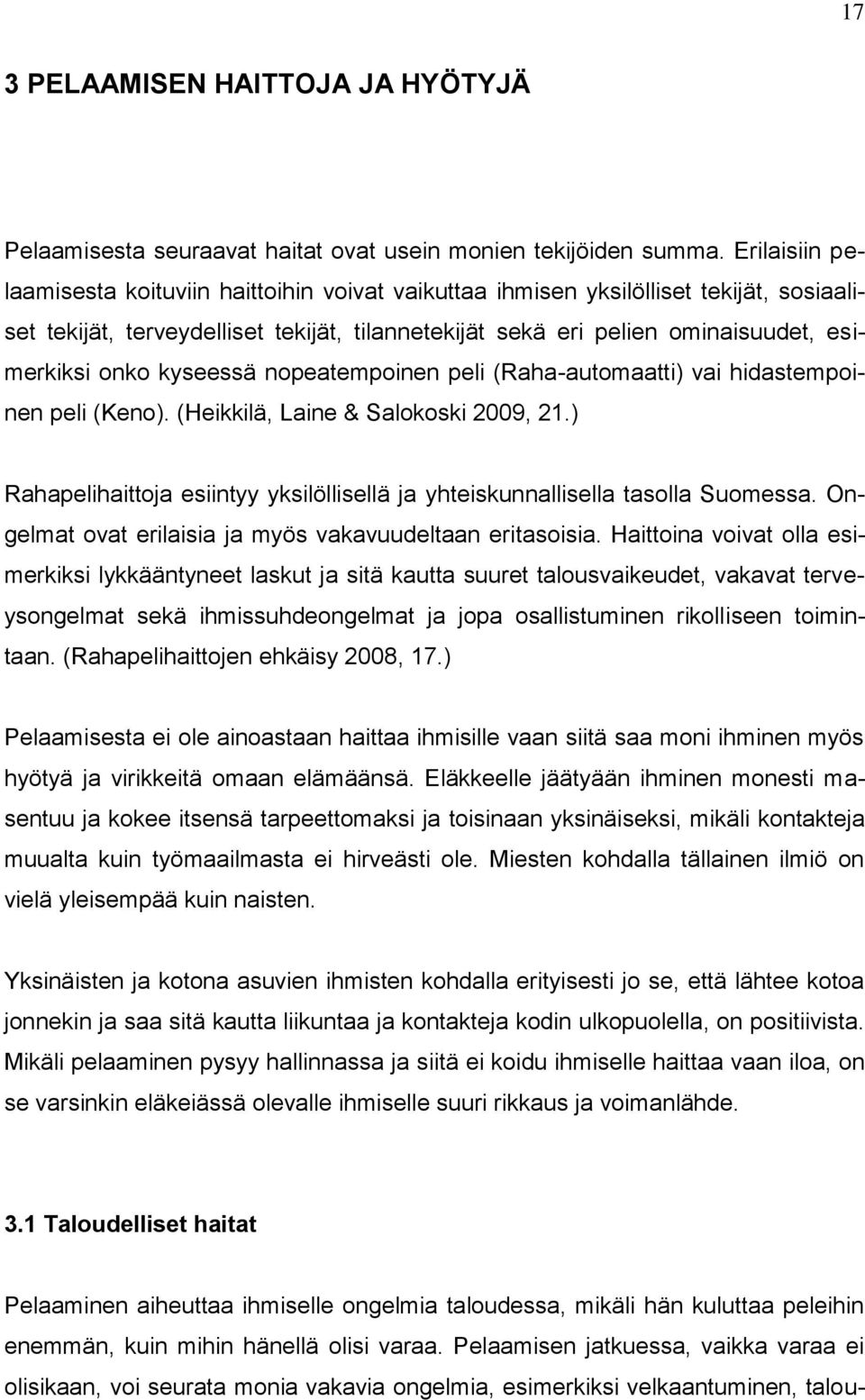 kyseessä nopeatempoinen peli (Raha-automaatti) vai hidastempoinen peli (Keno). (Heikkilä, Laine & Salokoski 2009, 21.) Rahapelihaittoja esiintyy yksilöllisellä ja yhteiskunnallisella tasolla Suomessa.