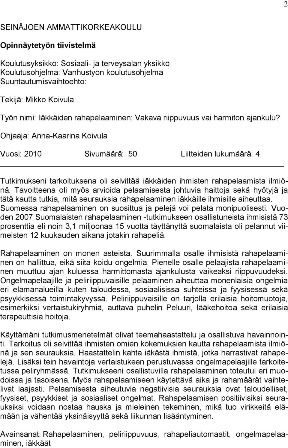 Ohjaaja: Anna-Kaarina Koivula Vuosi: 2010 Sivumäärä: 50 Liitteiden lukumäärä: 4 Tutkimukseni tarkoituksena oli selvittää iäkkäiden ihmisten rahapelaamista ilmiönä.