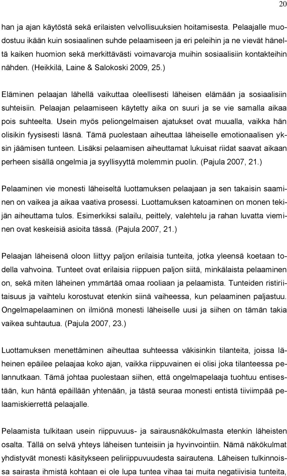 (Heikkilä, Laine & Salokoski 2009, 25.) Eläminen pelaajan lähellä vaikuttaa oleellisesti läheisen elämään ja sosiaalisiin suhteisiin.