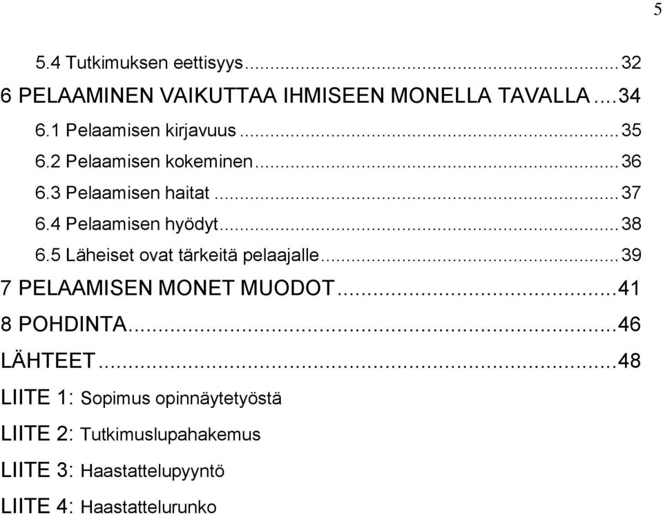 4 Pelaamisen hyödyt... 38 6.5 Läheiset ovat tärkeitä pelaajalle... 39 7 PELAAMISEN MONET MUODOT.