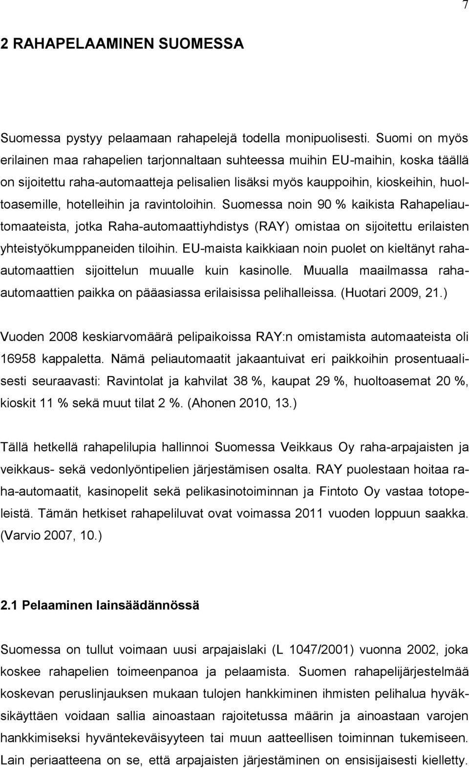 hotelleihin ja ravintoloihin. Suomessa noin 90 % kaikista Rahapeliautomaateista, jotka Raha-automaattiyhdistys (RAY) omistaa on sijoitettu erilaisten yhteistyökumppaneiden tiloihin.