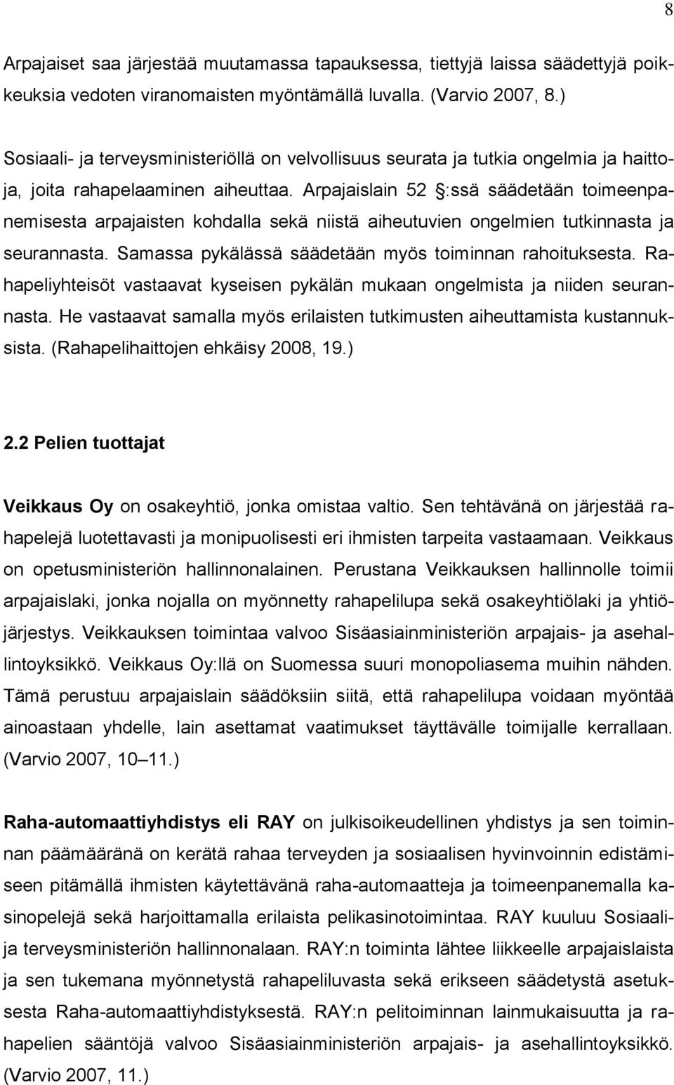 Arpajaislain 52 :ssä säädetään toimeenpanemisesta arpajaisten kohdalla sekä niistä aiheutuvien ongelmien tutkinnasta ja seurannasta. Samassa pykälässä säädetään myös toiminnan rahoituksesta.