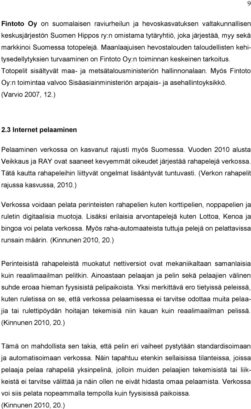 Myös Fintoto Oy:n toimintaa valvoo Sisäasiainministeriön arpajais- ja asehallintoyksikkö. (Varvio 2007, 12.) 2.3 Internet pelaaminen Pelaaminen verkossa on kasvanut rajusti myös Suomessa.