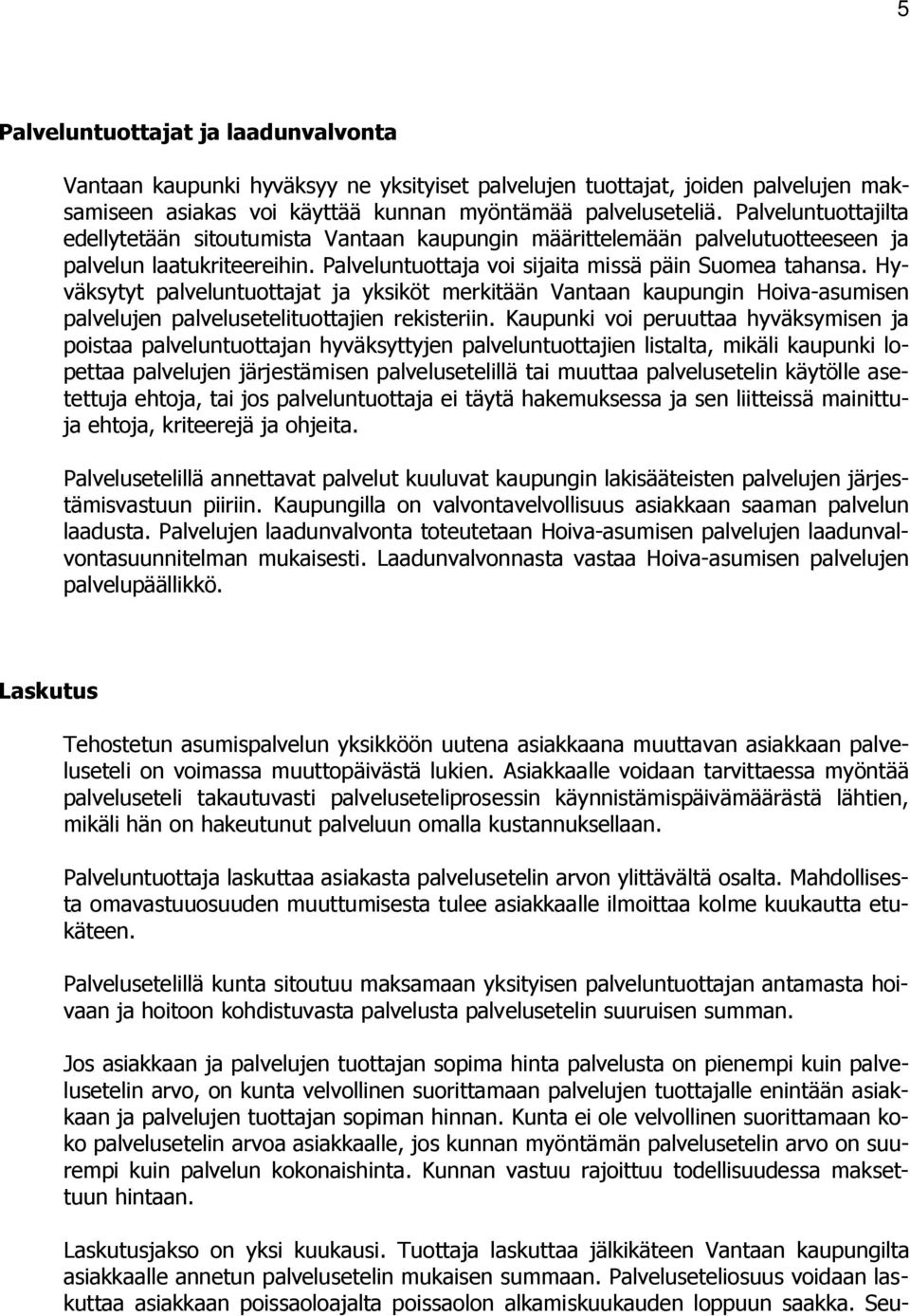 Hyväksytyt palveluntuottajat ja yksiköt merkitään Vantaan kaupungin Hoiva-asumisen palvelujen palvelusetelituottajien rekisteriin.
