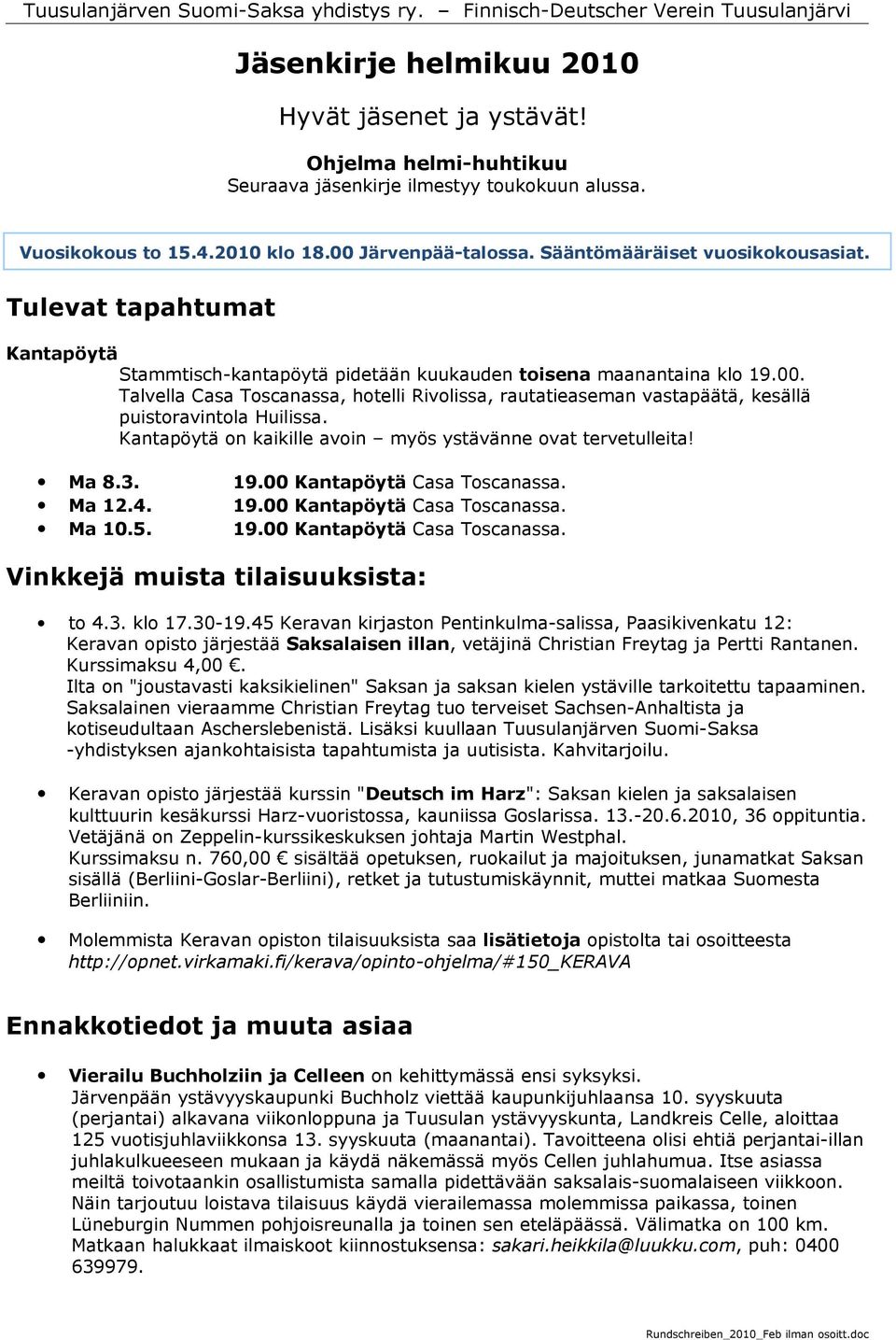 Talvella Casa Toscanassa, hotelli Rivolissa, rautatieaseman vastapäätä, kesällä puistoravintola Huilissa. Kantapöytä on kaikille avoin myös ystävänne ovat tervetulleita! Ma 8.3. 19.