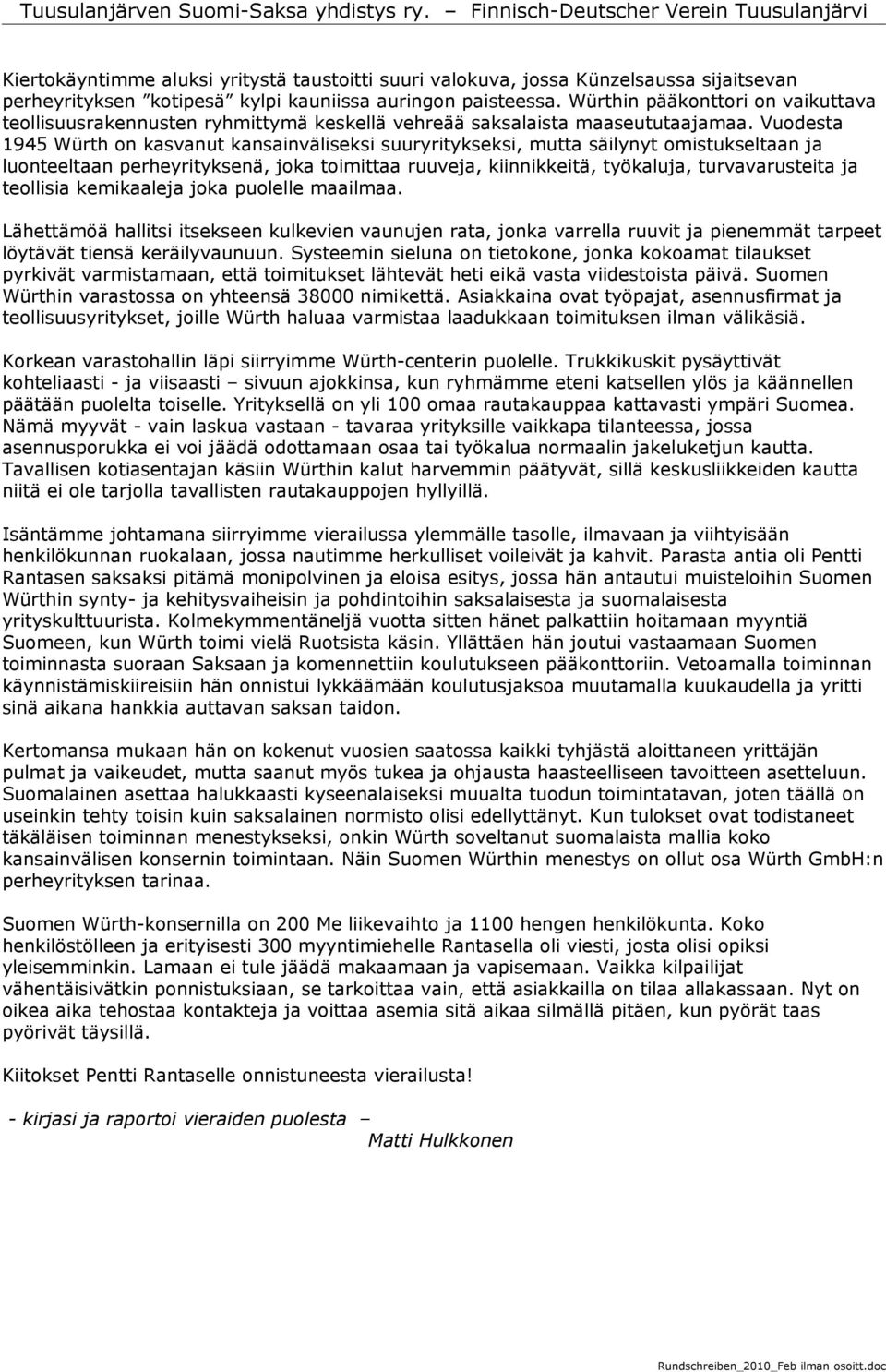 Vuodesta 1945 Würth on kasvanut kansainväliseksi suuryritykseksi, mutta säilynyt omistukseltaan ja luonteeltaan perheyrityksenä, joka toimittaa ruuveja, kiinnikkeitä, työkaluja, turvavarusteita ja