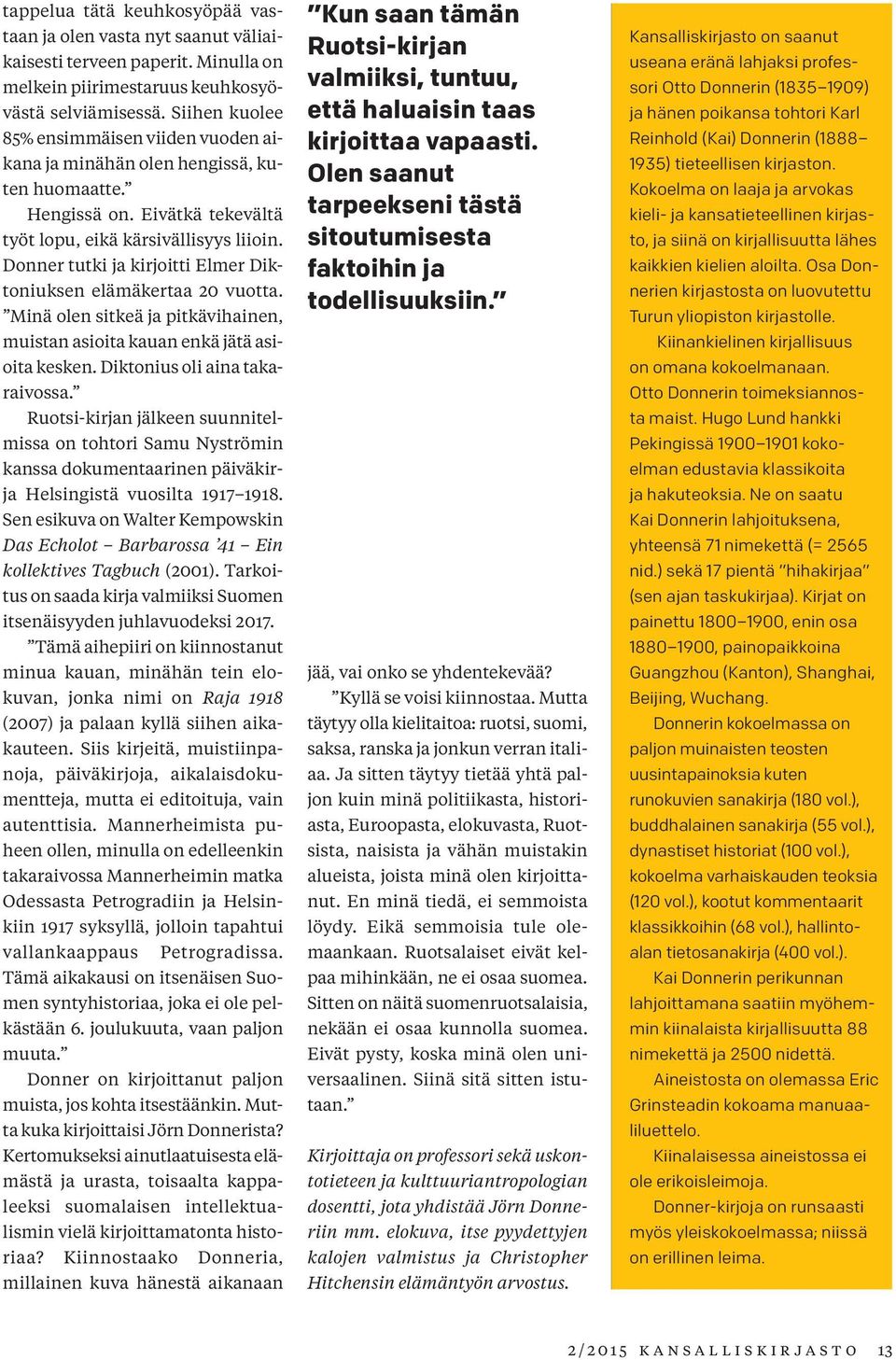 Donner tutki ja kirjoitti Elmer Diktoniuksen elämäkertaa 20 vuotta. Minä olen sitkeä ja pitkävihainen, muistan asioita kauan enkä jätä asioita kesken. Diktonius oli aina takaraivossa.