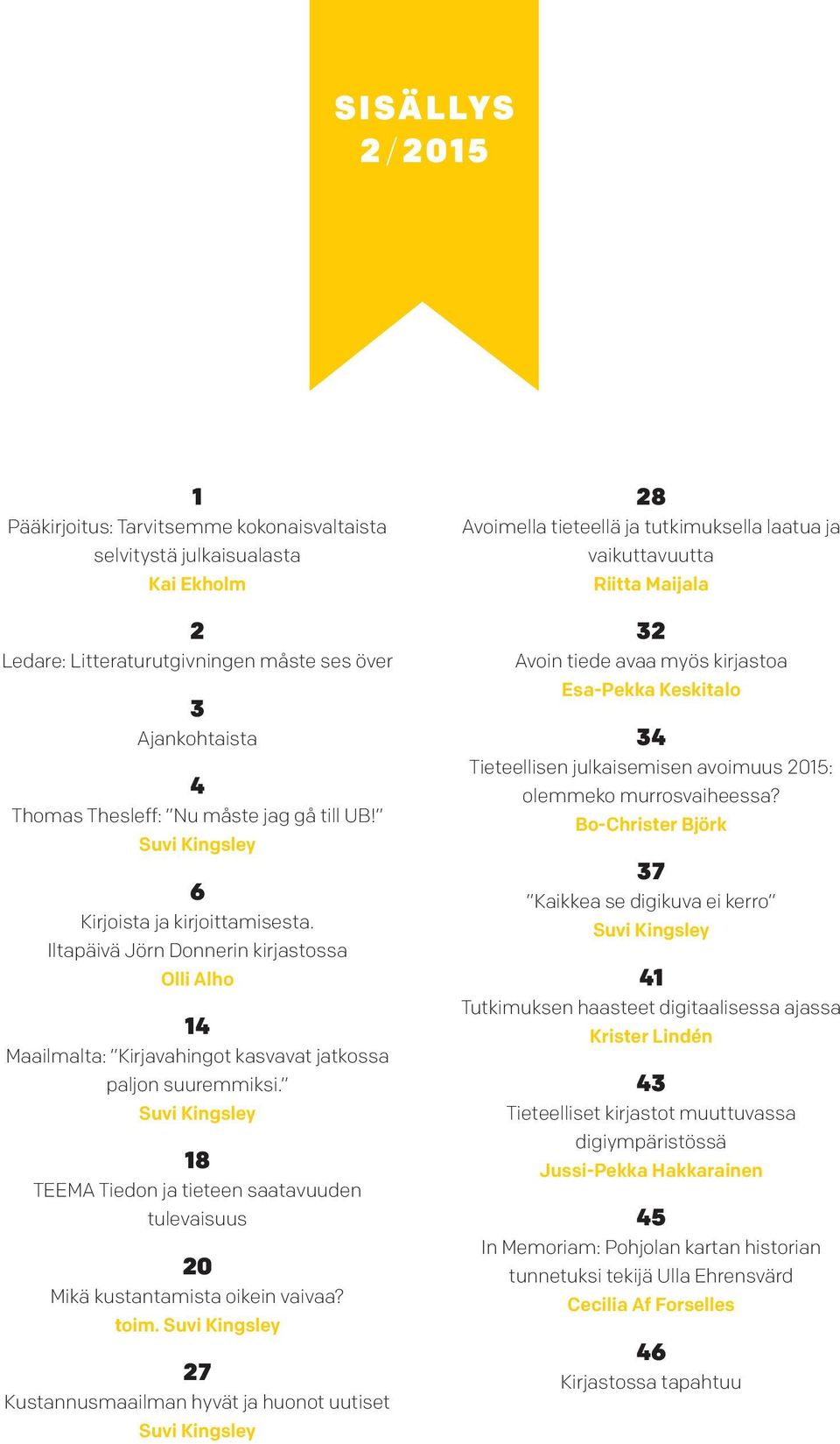 Suvi Kingsley 18 TEEMA Tiedon ja tieteen saatavuuden tulevaisuus 20 Mikä kustantamista oikein vaivaa? toim.