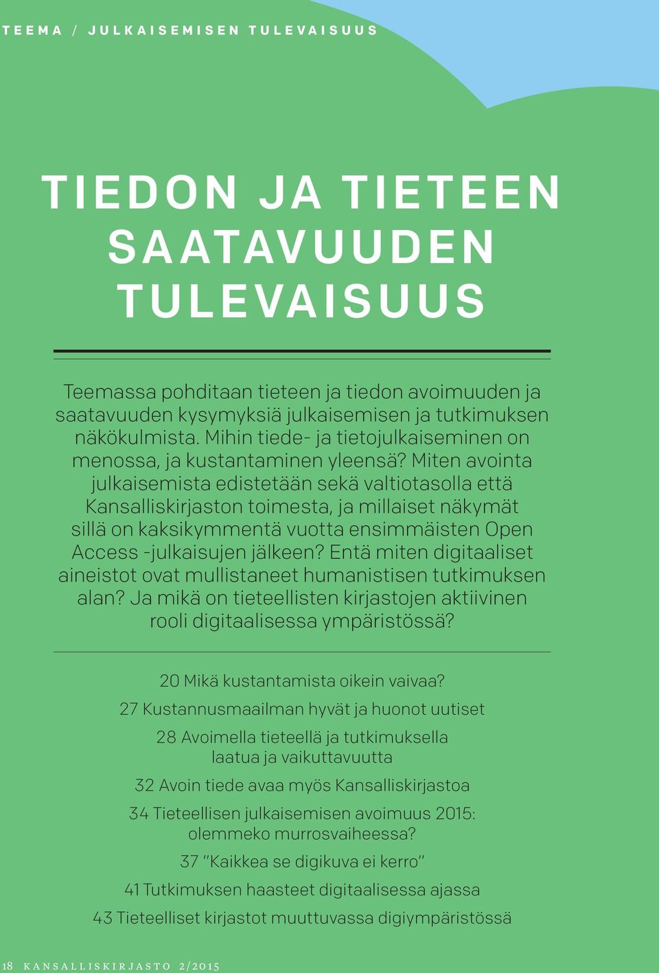 Miten avointa julkaisemista edistetään sekä valtiotasolla että Kansalliskirjaston toimesta, ja millaiset näkymät sillä on kaksikymmentä vuotta ensimmäisten Open Access -julkaisujen jälkeen?