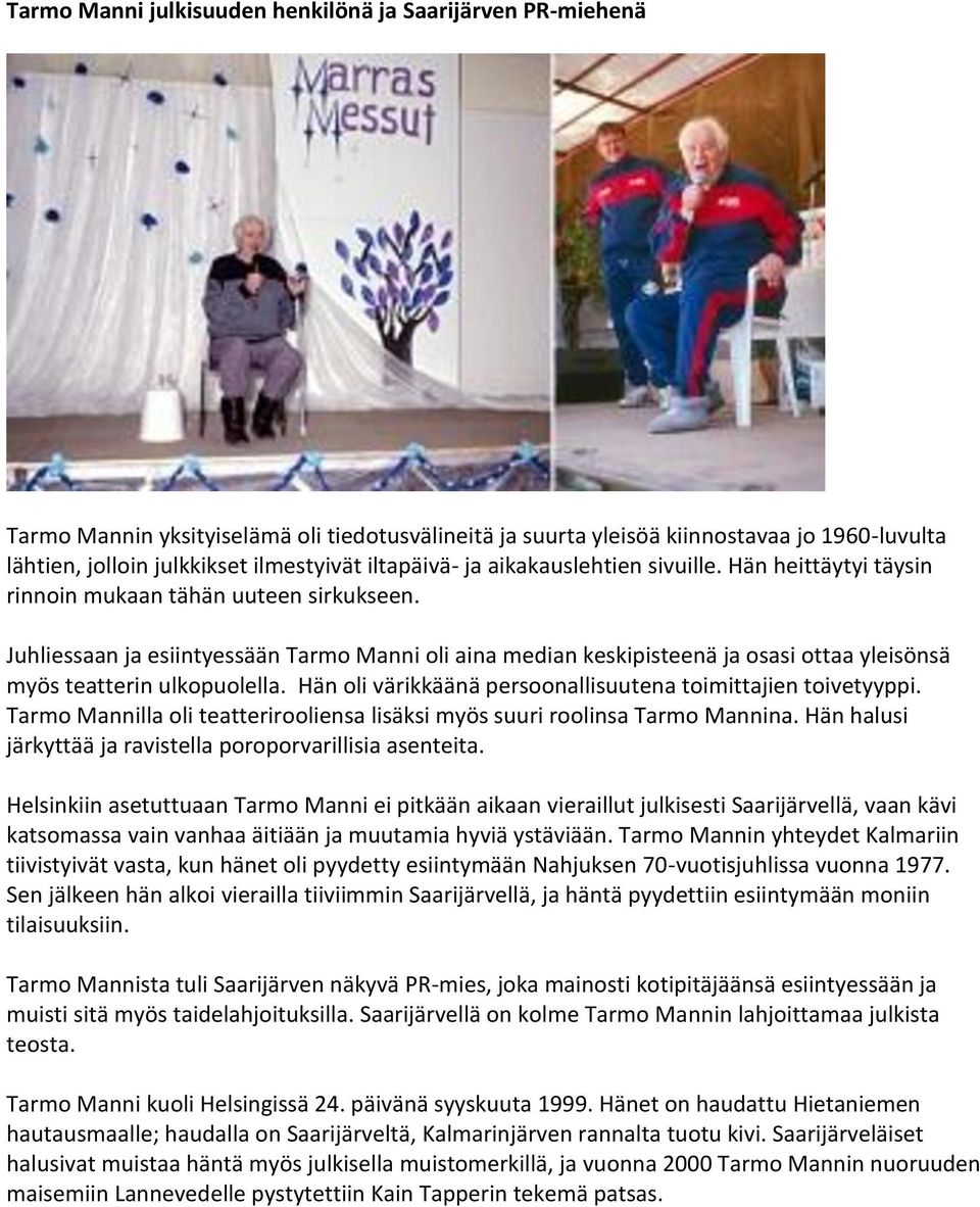 Juhliessaan ja esiintyessään Tarmo Manni oli aina median keskipisteenä ja osasi ottaa yleisönsä myös teatterin ulkopuolella. Hän oli värikkäänä persoonallisuutena toimittajien toivetyyppi.