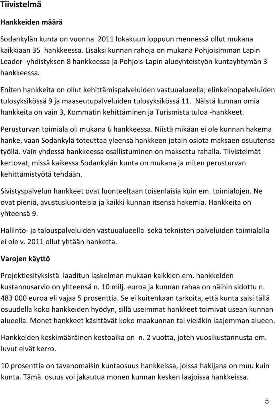 Eniten hankkeita on ollut kehittämispalveluiden vastuualueella; elinkeinopalveluiden tulosyksikössä 9 ja maaseutupalveluiden tulosyksikössä 11.