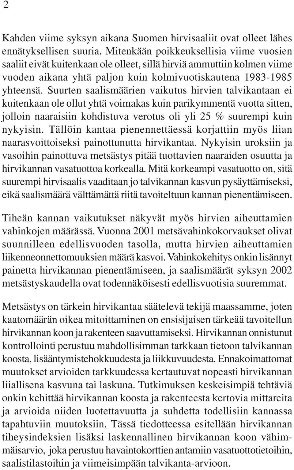 Suurten saalismäärien vaikutus hirvien talvikantaan ei kuitenkaan ole ollut yhtä voimakas kuin parikymmentä vuotta sitten, jolloin naaraisiin kohdistuva verotus oli yli % suurempi kuin nykyisin.