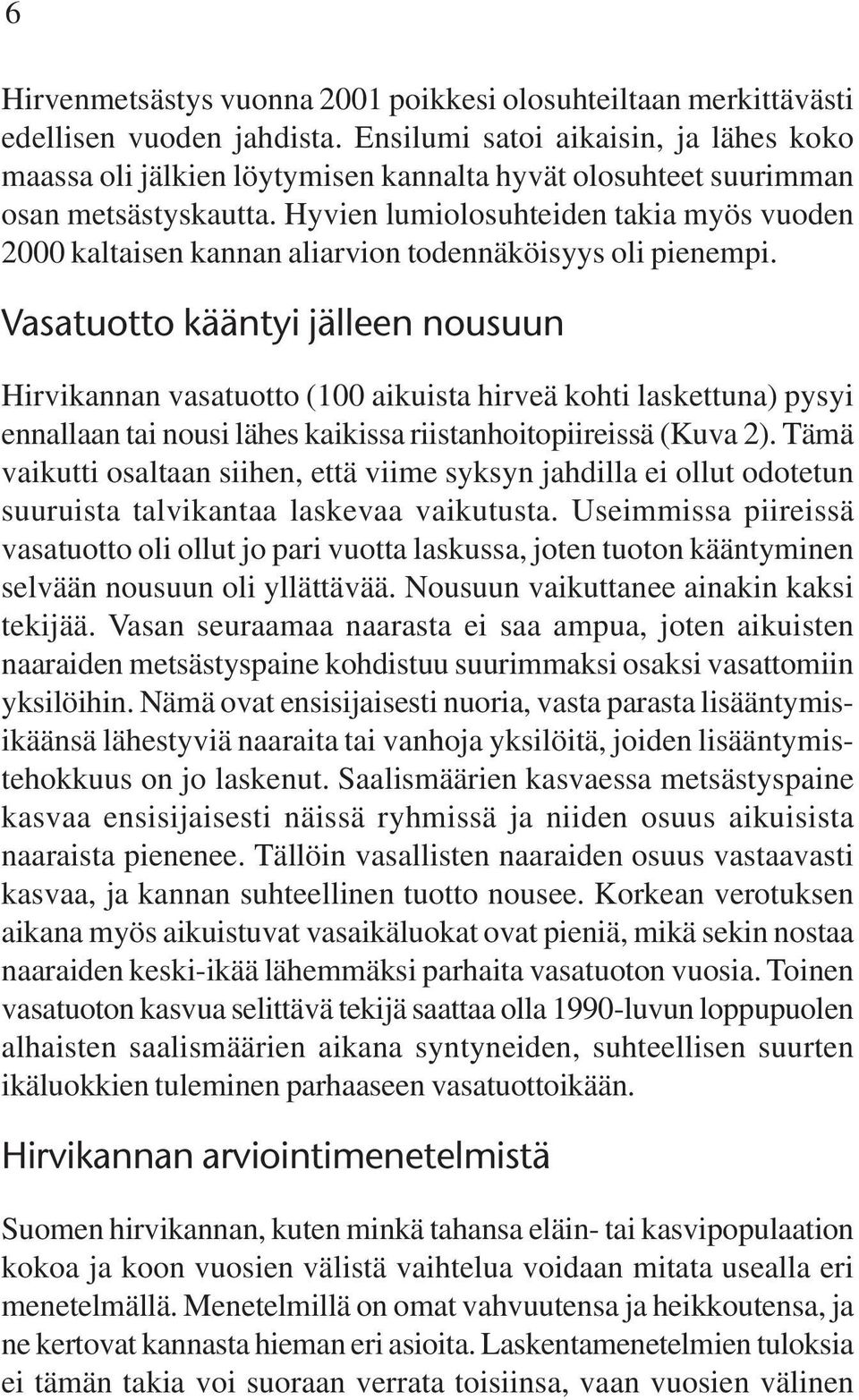 Hyvien lumiolosuhteiden takia myös vuoden 000 kaltaisen kannan aliarvion todennäköisyys oli pienempi.