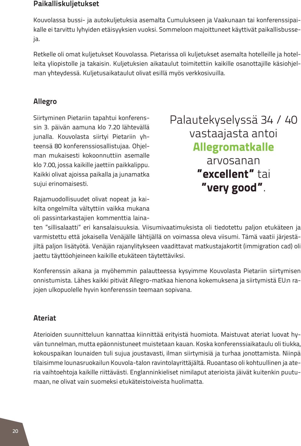 Kuljetuksien aikataulut toimitettiin kaikille osanottajille käsiohjelman yhteydessä. Kuljetusaikataulut olivat esillä myös verkkosivuilla. Allegro Siirtyminen Pietariin tapahtui konferenssin 3.