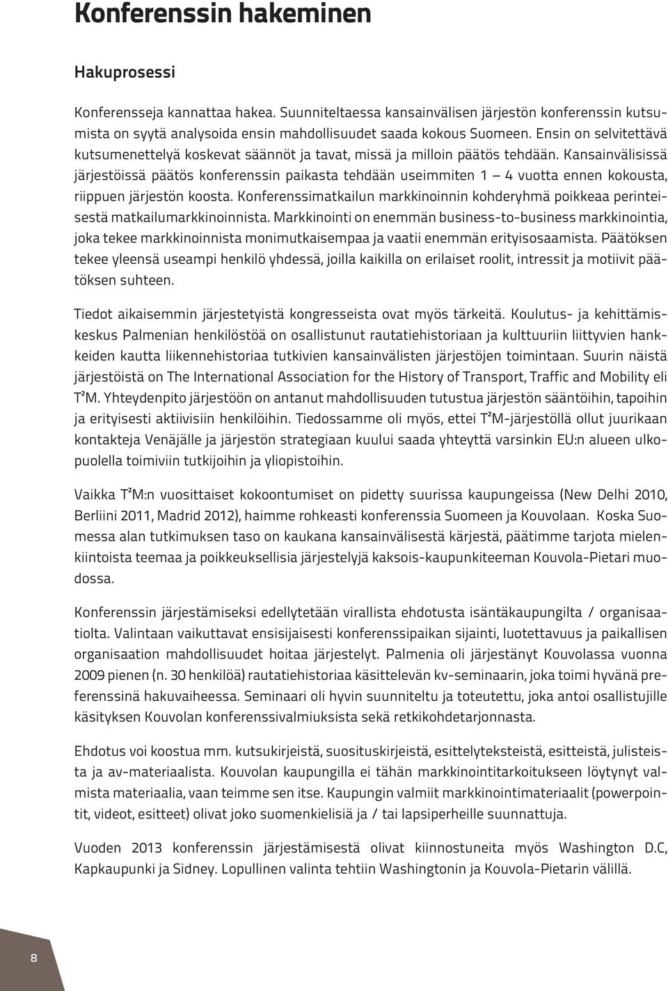 Kansainvälisissä järjestöissä päätös konferenssin paikasta tehdään useimmiten 1 4 vuotta ennen kokousta, riippuen järjestön koosta.