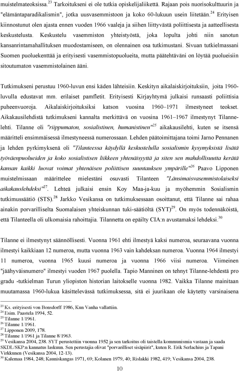 Keskustelu vasemmiston yhteistyöstä, joka lopulta johti niin sanotun kansanrintamahallituksen muodostamiseen, on olennainen osa tutkimustani.