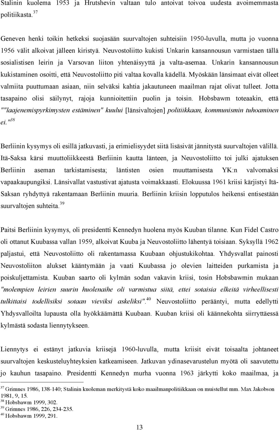 Neuvostoliitto kukisti Unkarin kansannousun varmistaen tällä sosialistisen leirin ja Varsovan liiton yhtenäisyyttä ja valta-asemaa.