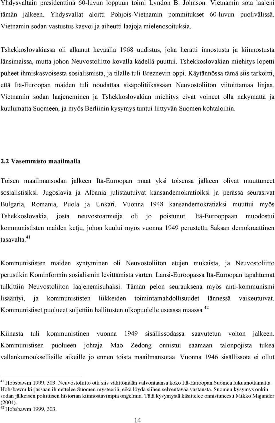 Tshekkoslovakiassa oli alkanut keväällä 1968 uudistus, joka herätti innostusta ja kiinnostusta länsimaissa, mutta johon Neuvostoliitto kovalla kädellä puuttui.