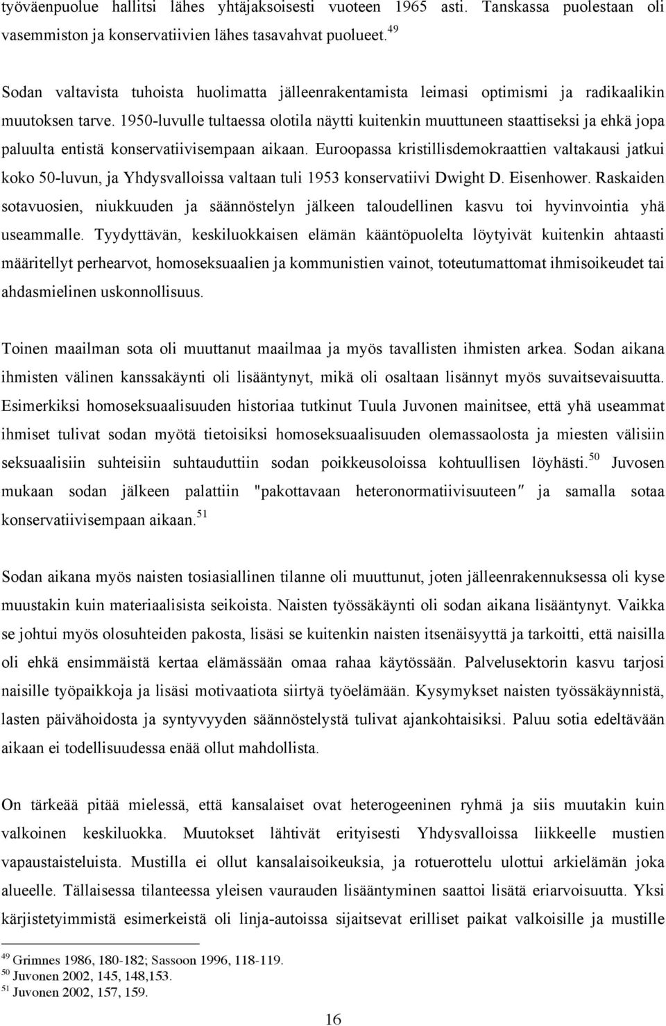 1950-luvulle tultaessa olotila näytti kuitenkin muuttuneen staattiseksi ja ehkä jopa paluulta entistä konservatiivisempaan aikaan.