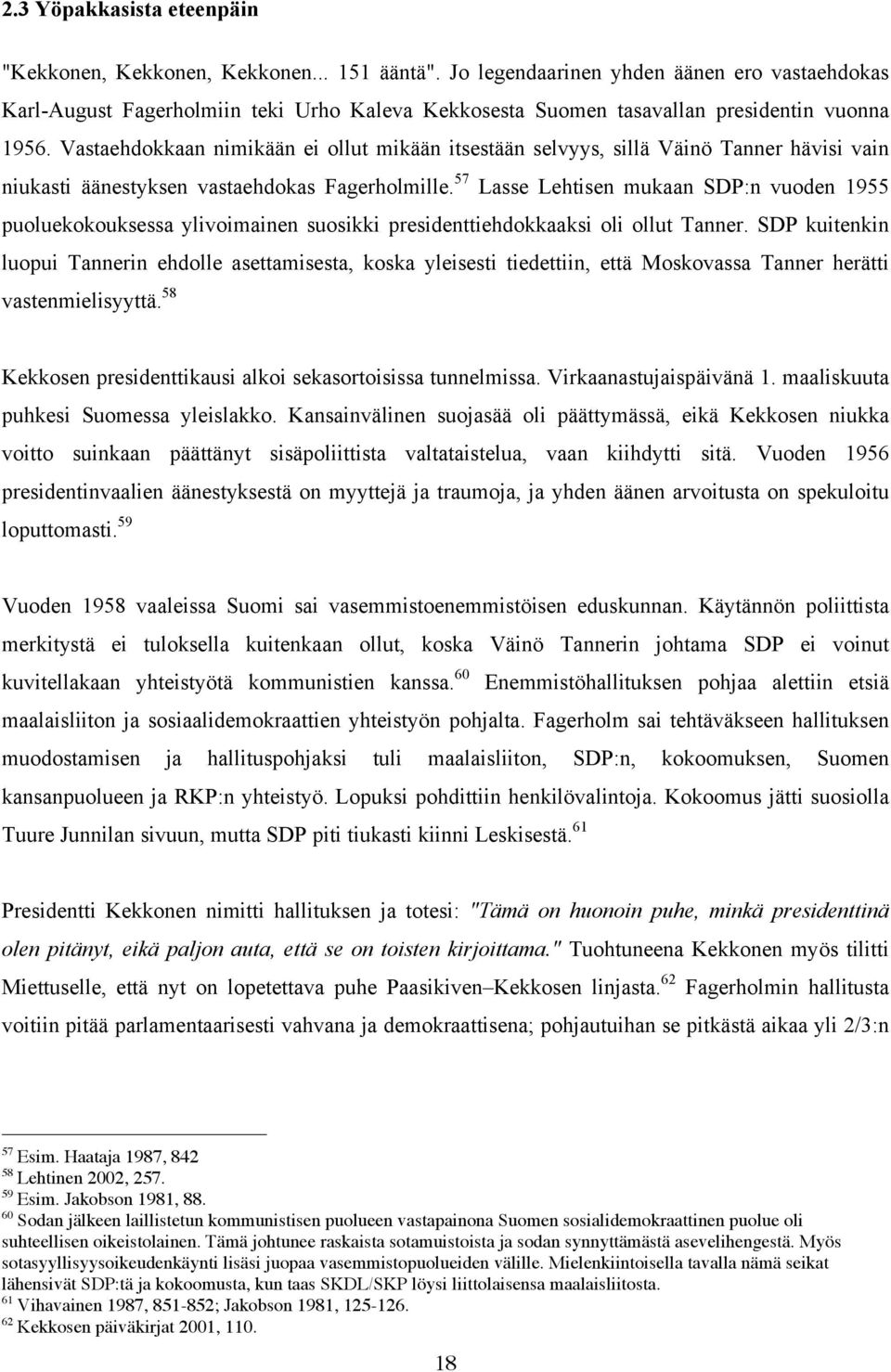 Vastaehdokkaan nimikään ei ollut mikään itsestään selvyys, sillä Väinö Tanner hävisi vain niukasti äänestyksen vastaehdokas Fagerholmille.