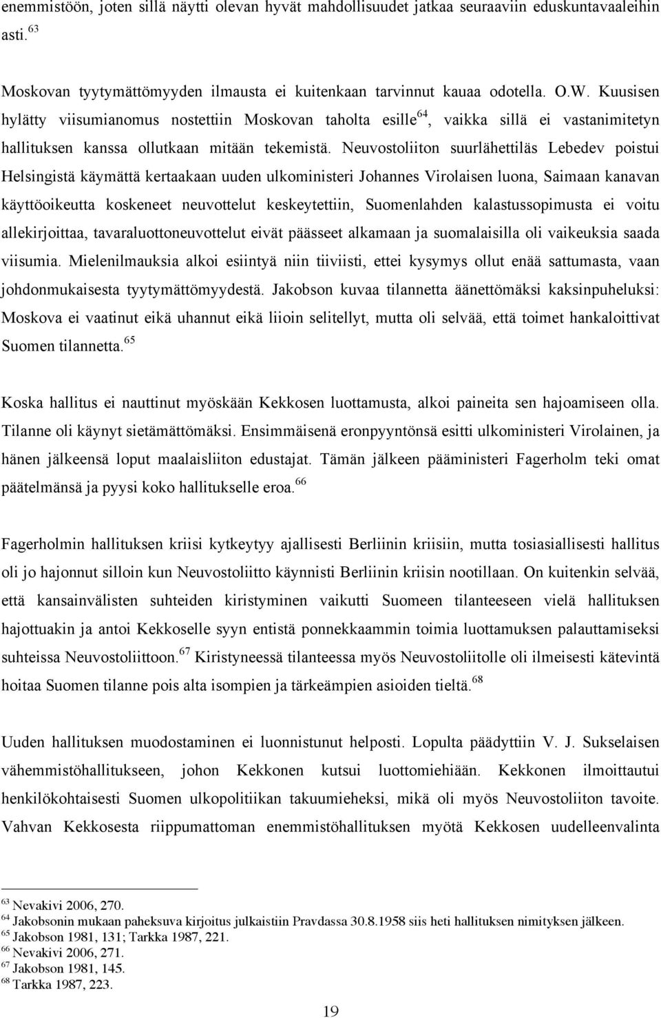 Neuvostoliiton suurlähettiläs Lebedev poistui Helsingistä käymättä kertaakaan uuden ulkoministeri Johannes Virolaisen luona, Saimaan kanavan käyttöoikeutta koskeneet neuvottelut keskeytettiin,