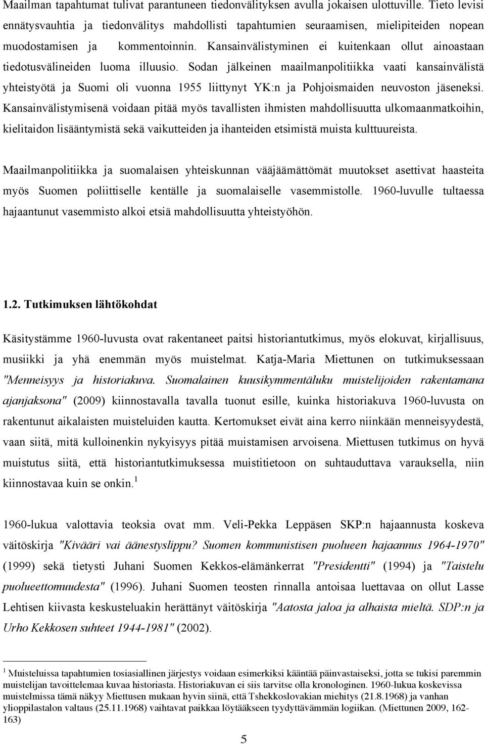 Kansainvälistyminen ei kuitenkaan ollut ainoastaan tiedotusvälineiden luoma illuusio.