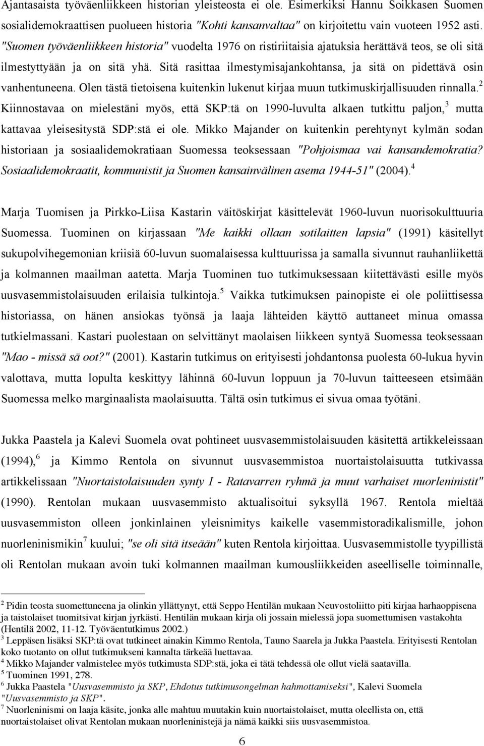 Sitä rasittaa ilmestymisajankohtansa, ja sitä on pidettävä osin vanhentuneena. Olen tästä tietoisena kuitenkin lukenut kirjaa muun tutkimuskirjallisuuden rinnalla.