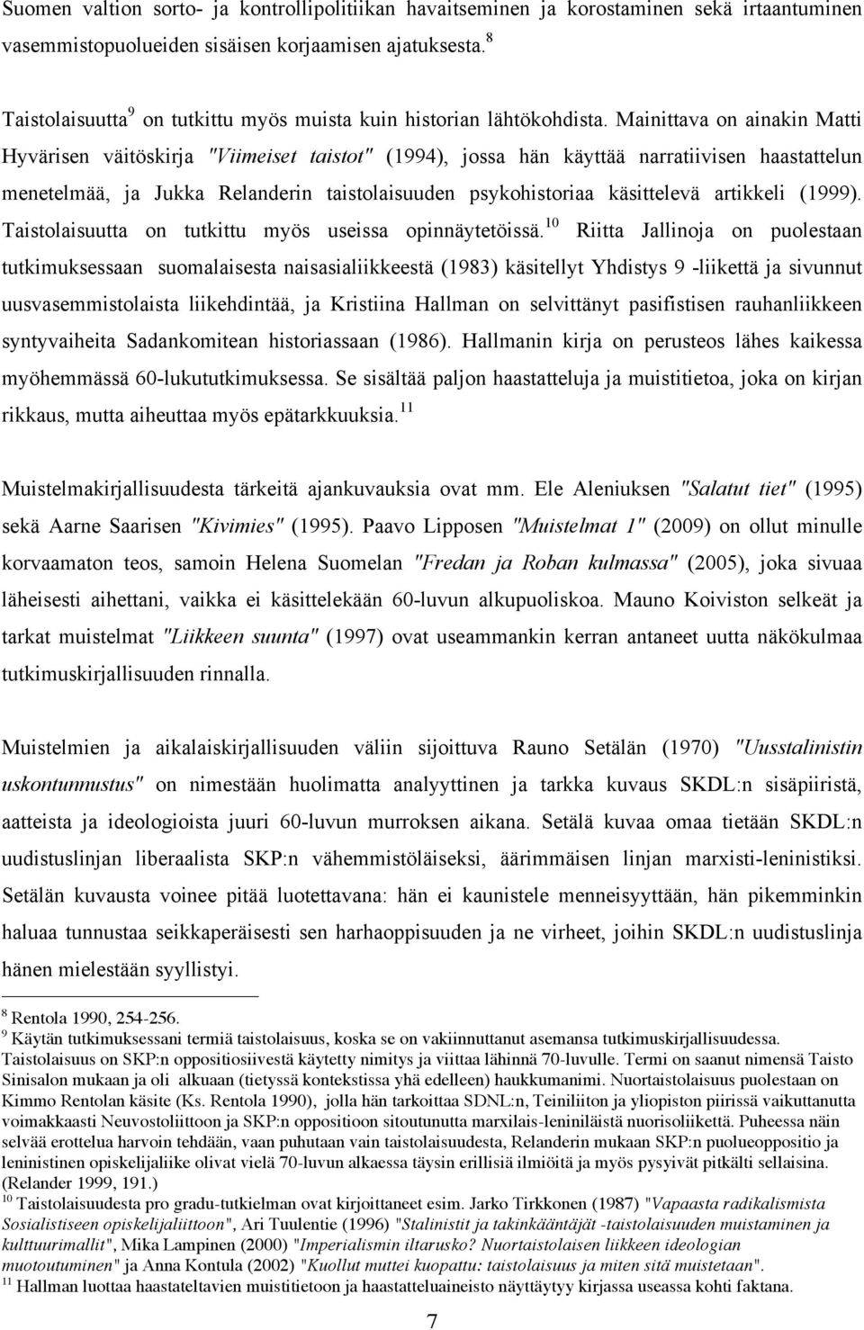 Mainittava on ainakin Matti Hyvärisen väitöskirja "Viimeiset taistot" (1994), jossa hän käyttää narratiivisen haastattelun menetelmää, ja Jukka Relanderin taistolaisuuden psykohistoriaa käsittelevä