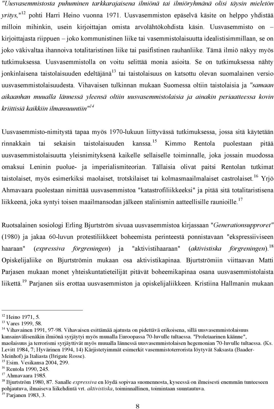 Uusvasemmisto on kirjoittajasta riippuen joko kommunistinen liike tai vasemmistolaisuutta idealistisimmillaan, se on joko väkivaltaa ihannoiva totalitaristinen liike tai pasifistinen rauhanliike.