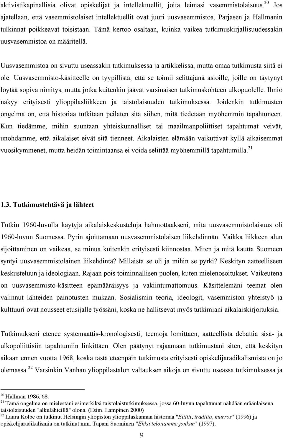 Tämä kertoo osaltaan, kuinka vaikea tutkimuskirjallisuudessakin uusvasemmistoa on määritellä. Uusvasemmistoa on sivuttu useassakin tutkimuksessa ja artikkelissa, mutta omaa tutkimusta siitä ei ole.