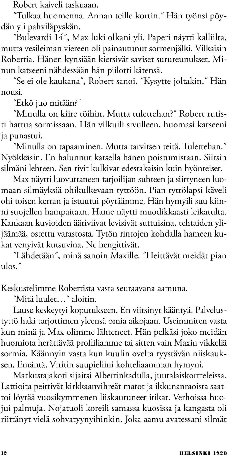 Se ei ole kaukana, Robert sanoi. Kysytte joltakin. Hän nousi. Etkö juo mitään? Minulla on kiire töihin. Mutta tulettehan? Robert rutisti hattua sormissaan.