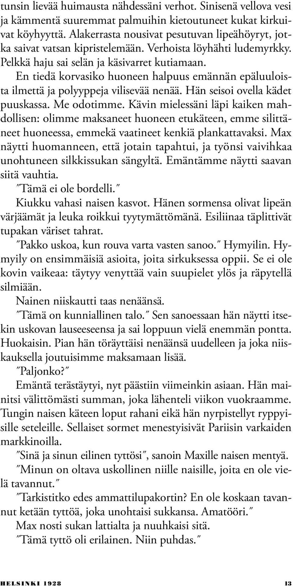 En tiedä korvasiko huoneen halpuus emännän epäluuloista ilmettä ja polyyppeja vilisevää nenää. Hän seisoi ovella kädet puuskassa. Me odotimme.